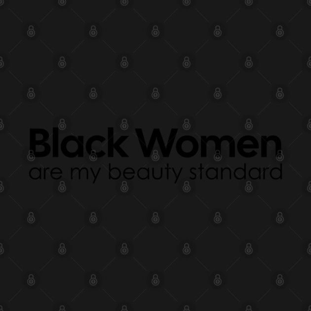 Black Women are my Beauty standard by UrbanLifeApparel