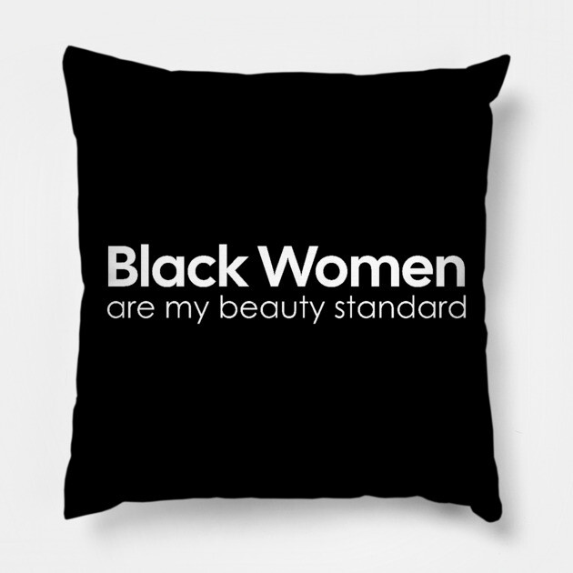 Black Women are my Beauty standard Pillow by UrbanLifeApparel