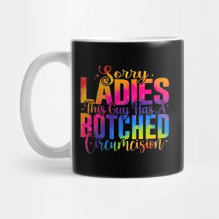 Sorry Ladies This Guy Has A Botched Circumcision Funny Offensive Inappropriate Humor Mug