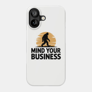 Bigfoot Sasquatch Mind Your Business Humorous Outdoors Phone Case