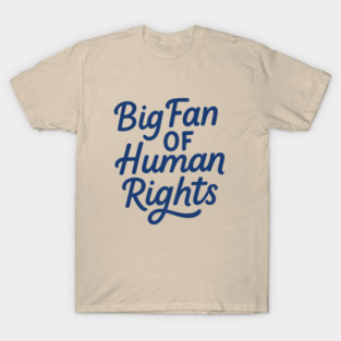 Big Fan Of Human Rights Political Protest T-Shirt