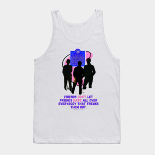 Friends don't let friends harte all over everybody who freaks them out. - LGBTQ+ Art - Pride - Rights Tank Top