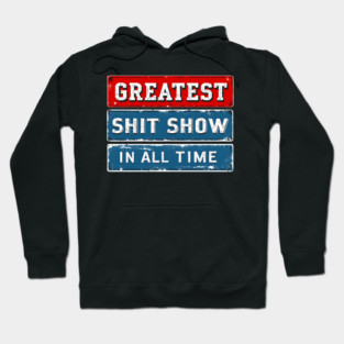Greatest Shit Show In All Time Hoodie