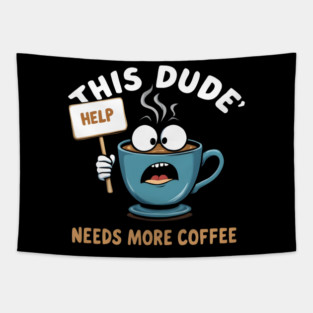 This Dude Needs More Coffee Funny Coffee Tapestry