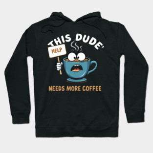 This Dude Needs More Coffee Funny Coffee Hoodie
