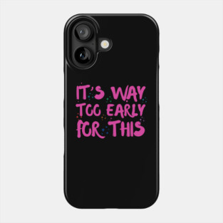 Funny Way Too Early For This Sarcastic Quote Sarcasm Phone Case