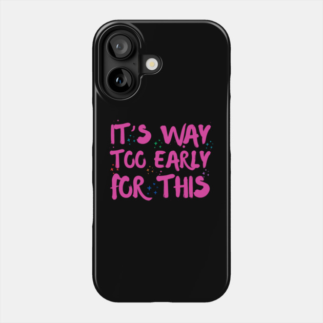 Funny Way Too Early For This Sarcastic Quote Sarcasm Phone Case by The WYLD Tribe