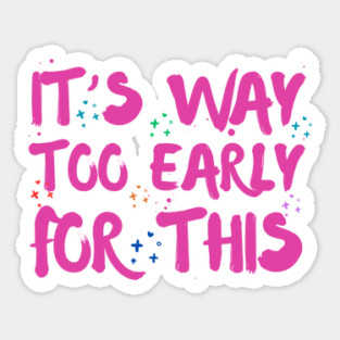 Funny Way Too Early For This Sarcastic Quote Sarcasm Magnet