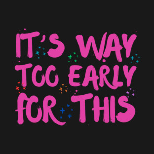 Funny Way Too Early For This Sarcastic Quote Sarcasm T-Shirt