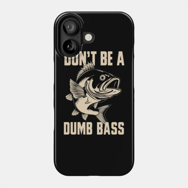 Don’t Be a Dumb Bass Funny Fishing Humor Pun Phone Case by Anticorporati