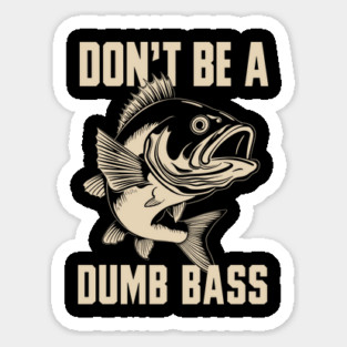 Don’t Be a Dumb Bass Funny Fishing Humor Pun Sticker
