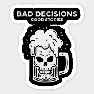 Bad Decisions Good Stories Sarcastic Party Humor Sticker