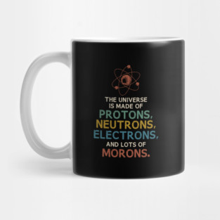 The Universe is Made of Morons Funny Science Mug