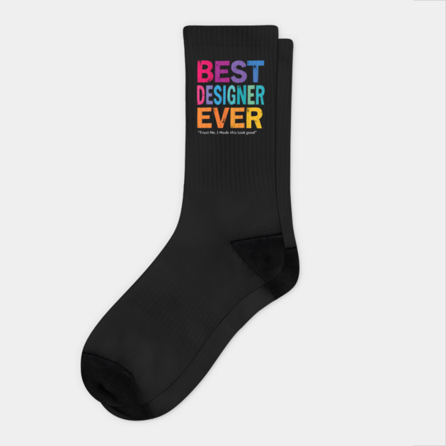 Best Designer Ever - Trust Me, I Made This Look Good Socks by MakerMind8.2