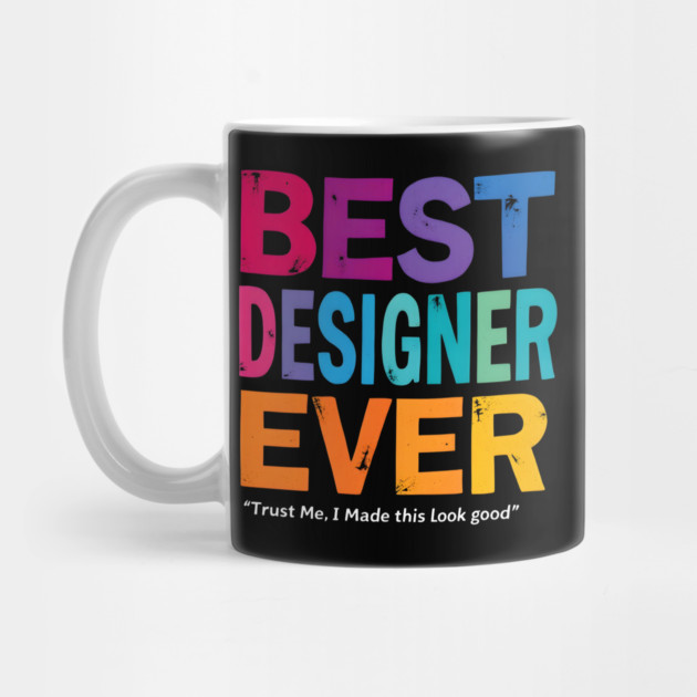 Best Designer Ever - Trust Me, I Made This Look Good by MakerMind8.2
