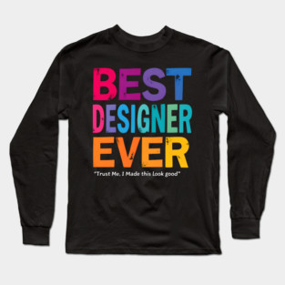 Best Designer Ever - Trust Me, I Made This Look Good Long Sleeve T-Shirt