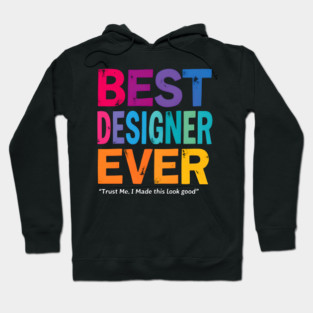 Best Designer Ever - Trust Me, I Made This Look Good Hoodie