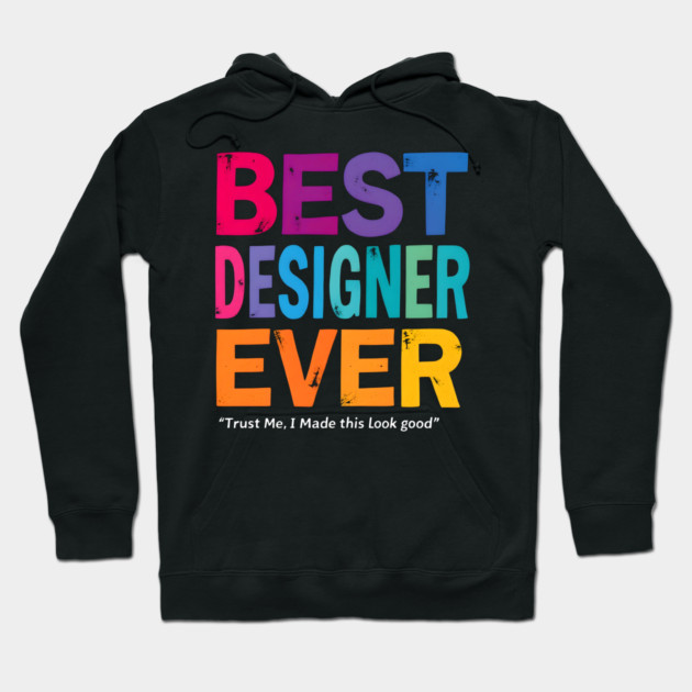Best Designer Ever - Trust Me, I Made This Look Good Hoodie by MakerMind8.2