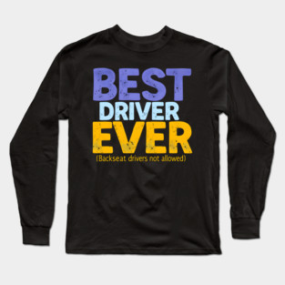 Best Driver Ever - Backseat Drivers Not Allowed Long Sleeve T-Shirt