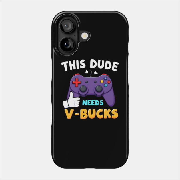 This Dude Needs V-Bucks Phone Case by MakerMind8.2