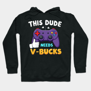 This Dude Needs V-Bucks Hoodie
