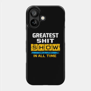 Greatest Shit Show in All Time - Funny Sarcastic Humor Phone Case