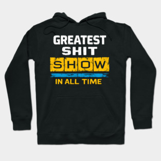 Greatest Shit Show in All Time - Funny Sarcastic Humor Hoodie