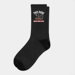 This Dude Needs More Meat - Funny Grill Lover Design Socks