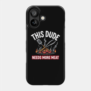 This Dude Needs More Meat - Funny Grill Lover Design Phone Case