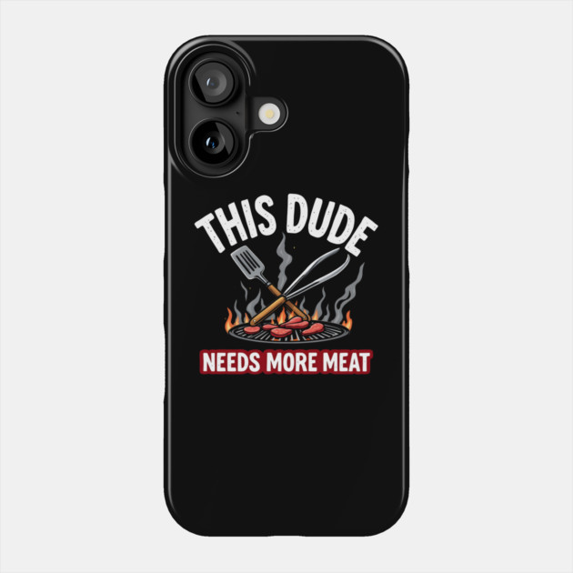 This Dude Needs More Meat - Funny Grill Lover Design Phone Case by MakerMind8.2