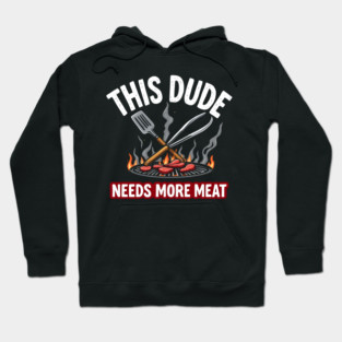 This Dude Needs More Meat - Funny Grill Lover Design Hoodie