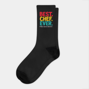 Best Chef Ever - I Make Calories Worth It Socks