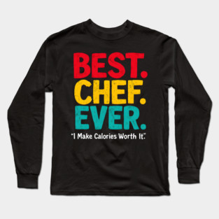 Best Chef Ever - I Make Calories Worth It Long Sleeve T-Shirt