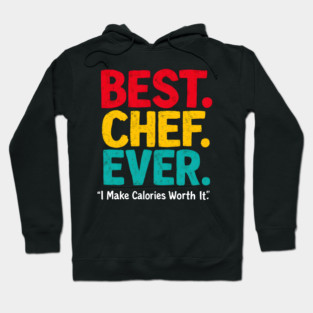 Best Chef Ever - I Make Calories Worth It Hoodie