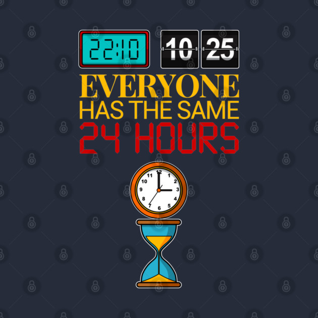 Everyone Has The Same 24 Hours 24/7 day time gift idea present T-Shirt