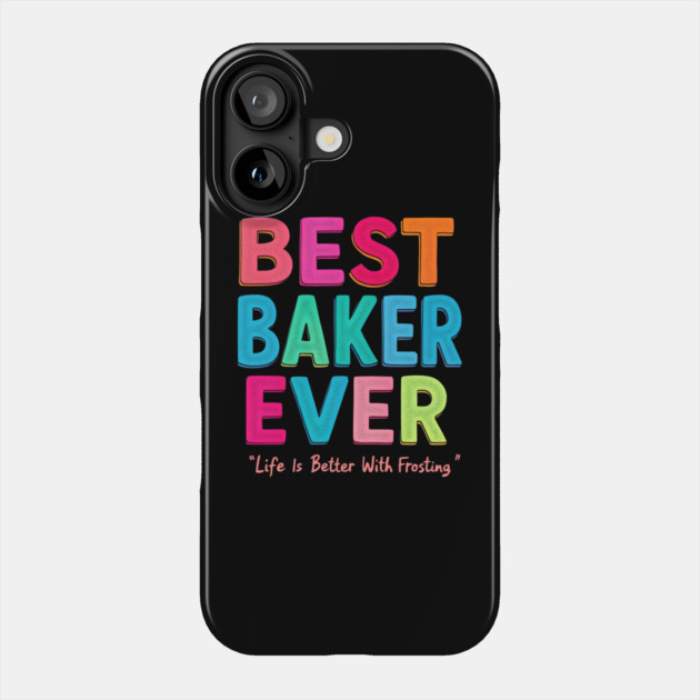 Best Baker Ever (Life Is Better With Frosting) Phone Case by MakerMind8.2