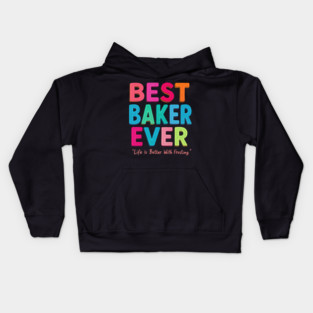 Best Baker Ever (Life Is Better With Frosting) Kids Hoodie