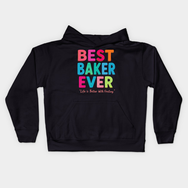 Best Baker Ever (Life Is Better With Frosting) Kids Hoodie by MakerMind8.2