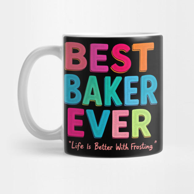 Best Baker Ever (Life Is Better With Frosting) by MakerMind8.2