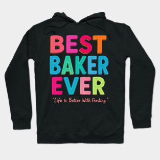 Best Baker Ever (Life Is Better With Frosting) Hoodie
