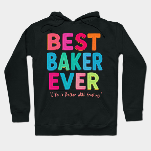 Best Baker Ever (Life Is Better With Frosting) Hoodie by MakerMind8.2