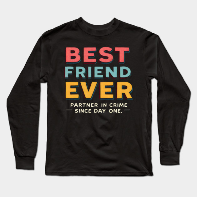 Best Friend Ever (Partner in Crime Since Day One) Long Sleeve T-Shirt by MakerMind8.2