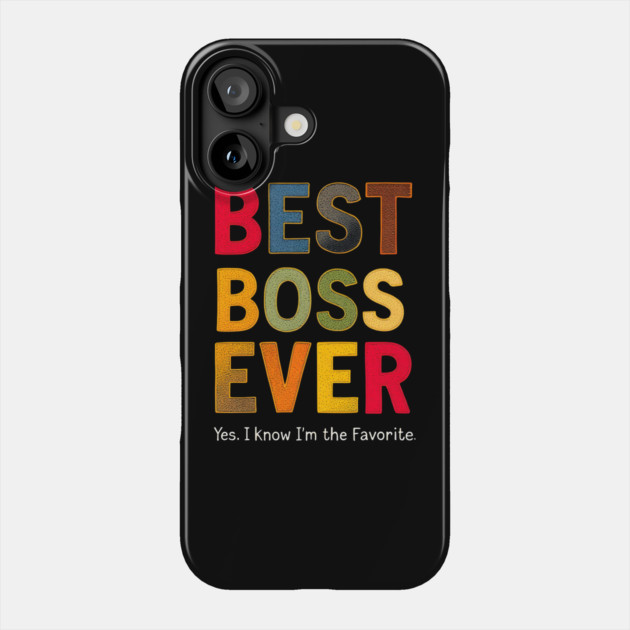 Best Boss Ever (Yes, I Know I'm the Favorite) Phone Case by MakerMind8.2