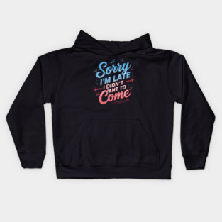 Sorry I'm Late, I Didn't Want to Come Kids Hoodie