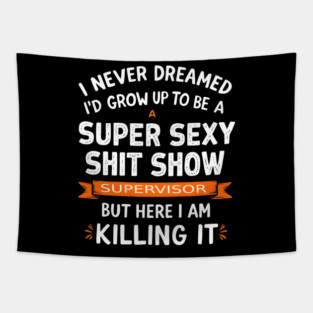 I Never Dreamed I'd Grow Up to Be a Super Sexy Shit Show Supervisor Tapestry