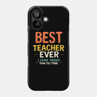 Best Teacher Ever (But I Grade Harder Than You Think) Phone Case
