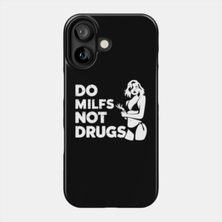 Do MILFs Not Drugs Ironic Adult Humor Meme Phone Case