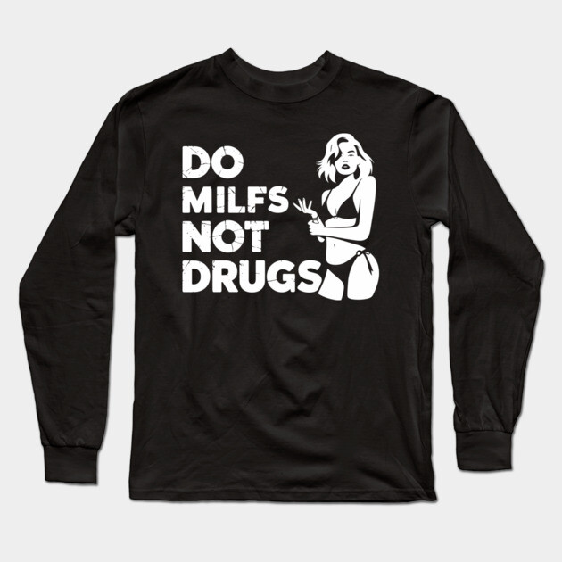 Do MILFs Not Drugs Ironic Adult Humor Meme Long Sleeve T-Shirt by Anticorporati