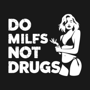 Do MILFs Not Drugs Ironic Adult Humor Meme T-Shirt