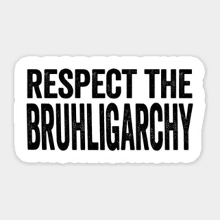 Respect the BRUHligarchy! Bruhs unite! Sticker